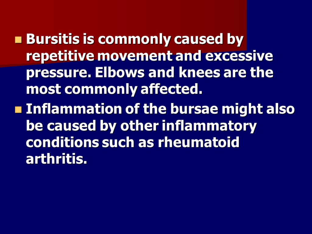Bursitis is commonly caused by repetitive movement and excessive pressure. Elbows and knees are
